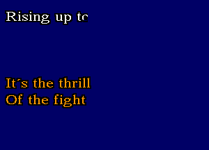 Rising up tr

IFS the thrill
Of the fight