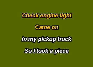 Check engine light

Came on
In my pickup truck

80 I took a piece