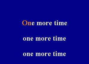 One more time

one more time

one more time