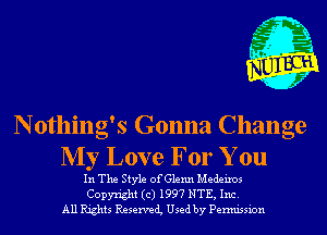 Nothing's Gonna Change
My Love For You

In The Style of Glenn Medeiros

Copyright (c) 1997 NTE, Inc.
All Rights Reservei Used by Permission