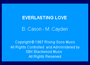 EVERLASTING LOVE

B. Cason - M. Cayden

Copyngth 1967 Rlsmg Sons Music

All Rights Controlled and Administered by
88K Blackwood Music

All Rights Reserved