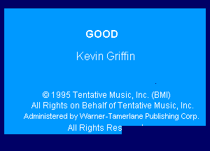 GOOD
Kevin Griffin

e) 1995 Tentalrve Musuc, lncA (BM!)
All Rights on Behalf ofTentatrve Music, Inc,
Administered by Wamer-Tamerlane Publishing Corp.

All nghtS Res