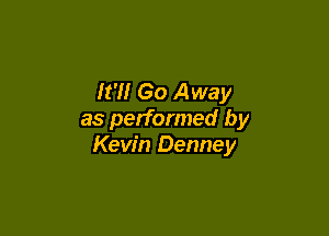 It'll Go Away

as performed by
Kevin Denney