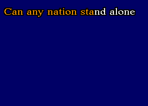 Can any nation stand alone