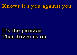 Knows it's you against you

IFS the paradox
That drives us on