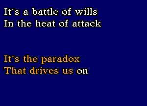 It's a battle of wills
In the heat of attack

IFS the paradox
That drives us on