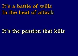 It's a battle of wills
In the heat of attack

IFS the passion that kills