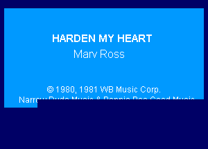 HARDEN MY HEART
Marv Ross

6)1980 1981WB Musm Corp