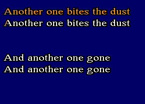 Another one bites the dust
Another one bites the dust

And another one gone
And another one gone