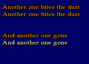 Another one bites the dust
Another one bites the dust

And another one gone
And another one gone