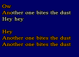 OW
Another one bites the dust

Hey hey

Hey
Another one bites the dust
Another one bites the dust