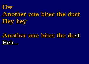 OW
Another one bites the dust
Hey hey

Another one bites the dust
Eeh...