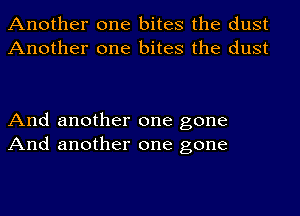 Another one bites the dust
Another one bites the dust

And another one gone
And another one gone