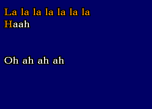 La la la la la la la
Haah

Oh ah ah ah