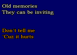 Old memories
They can be inviting

Don't tell me
'Cuz it hurts