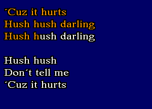 'Cuz it hurts
Hush hush darling
Hush hush darling

Hush hush
Don't tell me
'Cuz it hurts