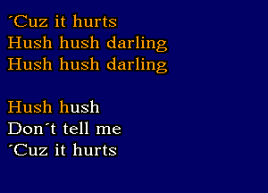 'Cuz it hurts
Hush hush darling
Hush hush darling

Hush hush
Don't tell me
'Cuz it hurts