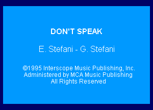 DON'T SPEAK

E. Stefanl - (3. Stefani

Q1995 Interscope Musnc Publishing. Inc
Administered by MCA Music Publishing
All Rights Reserved