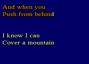 And when you
Push from behind

I know I can
Cover a mountain