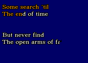 Some search til
The end of time

But never find
The open arms of f2