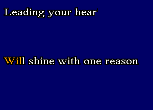 Leading your hear

XVill shine with one reason