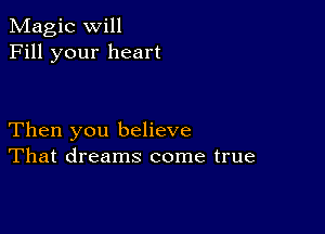 Magic will
Fill your heart

Then you believe
That dreams come true