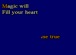 Magic will
Fill your heart