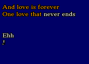 And love is forever
One love that never ends