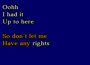 001111
I had it
Up to here

So don't let me
Have any rights