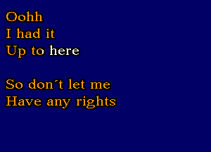 001111
I had it
Up to here

So don't let me
Have any rights