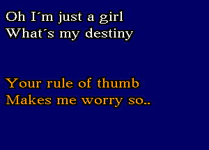 Oh I'm just a girl
XVhat's my destiny

Your rule of thumb
IVIakes me worry 30..