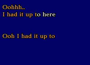 00111111..
I had it up to here

Ooh I had it up to