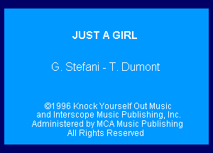 JUST A GIRL

G. Stefanu - T. Dumont

en 996 Knock Yourself Out Music
and Interscope MUSIC Publishing, Inc.
Administered by MCA Music Publishing
All Rights Reserved