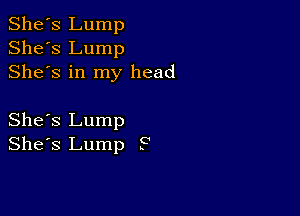 She's Lump
She's Lump
Shes in my head

She's Lump
She's Lump S'