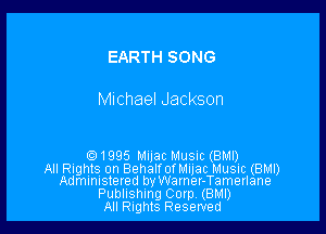 EARTH SONG

Michael Jackson

.1995 Mijac Music (BMI)

All Rights on Behalf of Mijac Music (BMI)
Administered by Warner-Tamerlane
Publishing Corp (BMI)

All Rights Reserved