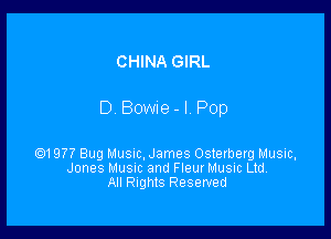 CHINA GIRL

D Bowne - I. Pop

61 977 Bug Musuc. James Osterberg Music,
Jones Musvc and Fleur Music Ltd,
All Rights Reserved