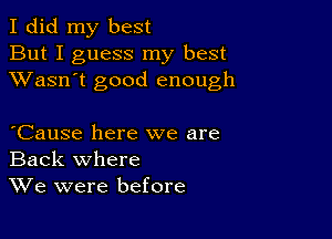 I did my best
But I guess my best
XVasn't good enough

Cause here we are
Back where
We were before