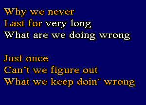 Why we never
Last for very long
What are we doing wrong

Just once
Can't we figure out
What we keep doin' wrong