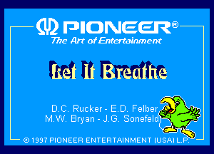 (U2 nnnweem

7775- Art of Entertainment

ket It Breathe
DC. Rucker- ED Fennel???)

MW. Bryan - J G Sonefel ' f3)

,1.
N
Q1997 PIONEER ENTERTAINMENY IUSAI L P