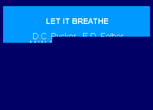 LET IT BREATHE

urlxhr C Fx Cnlhrxr
DC P
I n

xxzr