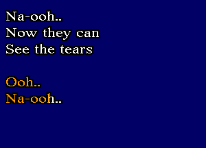 Na-00h..
Now they can
See the tears

Ooh..
Na-ooh..