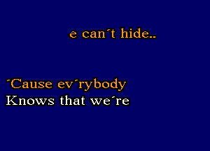 6 can't hide..

Cause ev rybody
Knows that we're