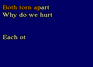 Both torn apart
XVhy do we hurt

Each 0t