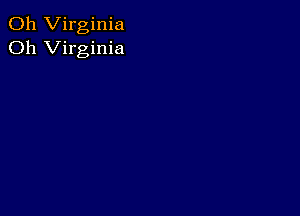 011 Virginia
Oh Virginia