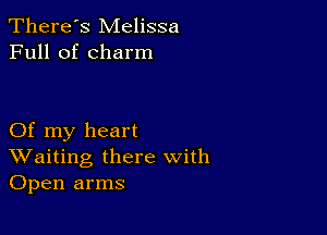 There's Melissa
Full of charm

Of my heart
Waiting there with
Open arms