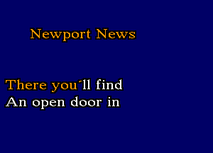 Newport News

There you'll find
An open door in