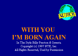 WITH YOU
I'M BORN AGAIN

In The Style Billy Preston 62 Syneh
Copyright (c) 1997 NTE. Inc
All Rxghts Resen'ed Used by Pemmnon