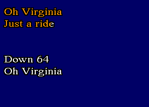 011 Virginia
Just a ride

Down 64
Oh Virginia