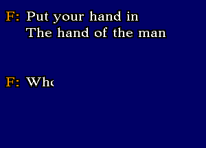 F2 Put your hand in
The hand of the man