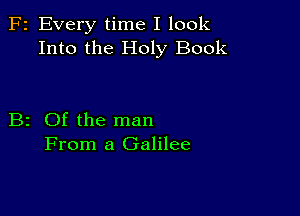 F2 Every time I look
Into the Holy Book

B2 Of the man
From a Galilee